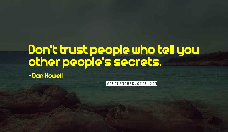 Dan Howell Quotes: Don't trust people who tell you other people's secrets.