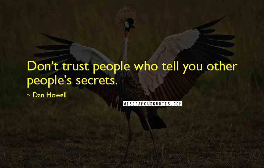 Dan Howell Quotes: Don't trust people who tell you other people's secrets.