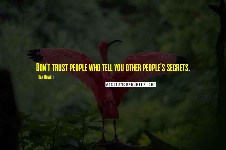 Dan Howell Quotes: Don't trust people who tell you other people's secrets.