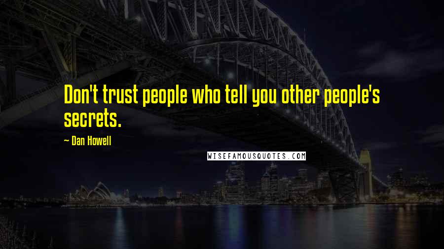 Dan Howell Quotes: Don't trust people who tell you other people's secrets.