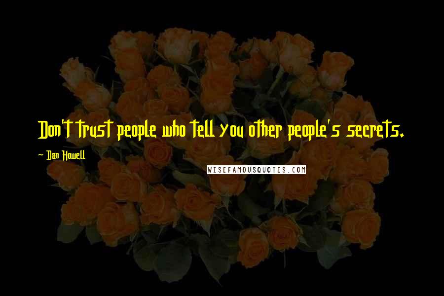 Dan Howell Quotes: Don't trust people who tell you other people's secrets.