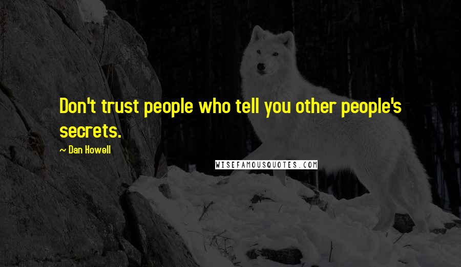 Dan Howell Quotes: Don't trust people who tell you other people's secrets.