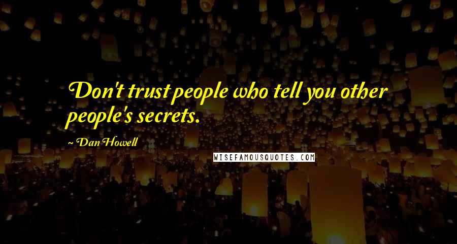 Dan Howell Quotes: Don't trust people who tell you other people's secrets.