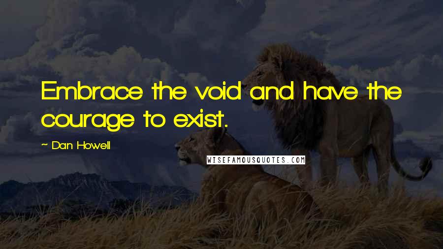 Dan Howell Quotes: Embrace the void and have the courage to exist.
