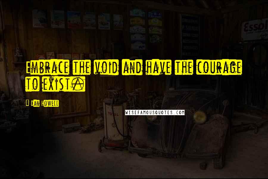 Dan Howell Quotes: Embrace the void and have the courage to exist.