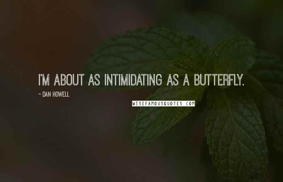 Dan Howell Quotes: I'm about as intimidating as a butterfly.