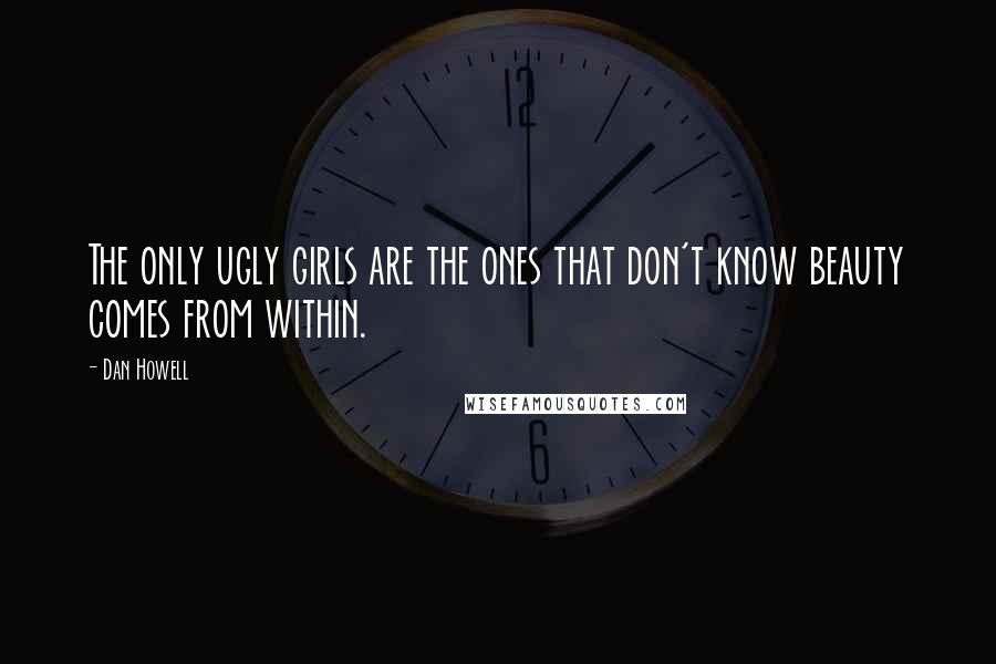 Dan Howell Quotes: The only ugly girls are the ones that don't know beauty comes from within.