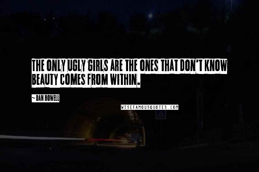 Dan Howell Quotes: The only ugly girls are the ones that don't know beauty comes from within.
