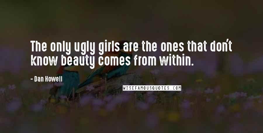 Dan Howell Quotes: The only ugly girls are the ones that don't know beauty comes from within.