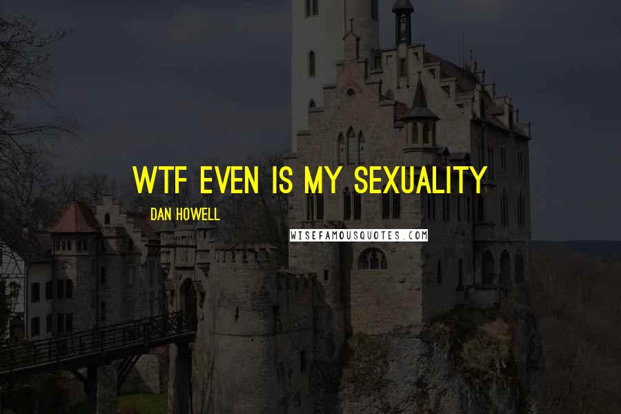 Dan Howell Quotes: wtf even is my sexuality