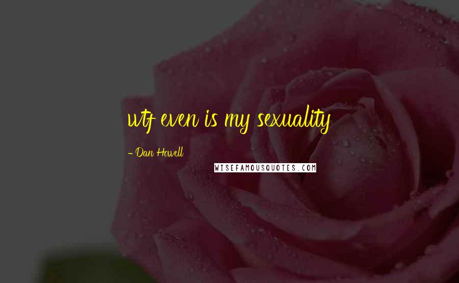 Dan Howell Quotes: wtf even is my sexuality