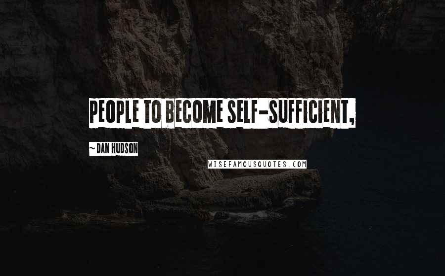 Dan Hudson Quotes: people to become self-sufficient,