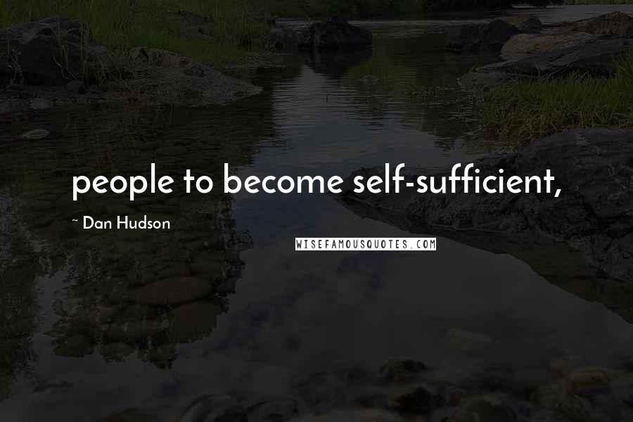 Dan Hudson Quotes: people to become self-sufficient,