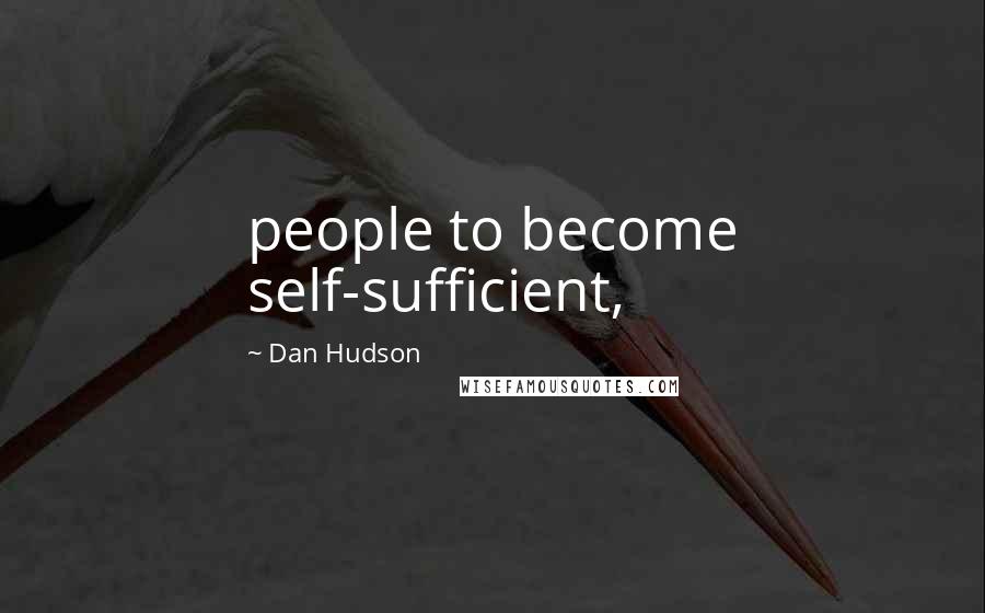 Dan Hudson Quotes: people to become self-sufficient,