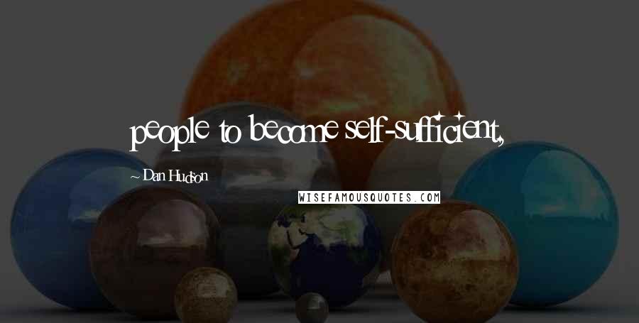 Dan Hudson Quotes: people to become self-sufficient,