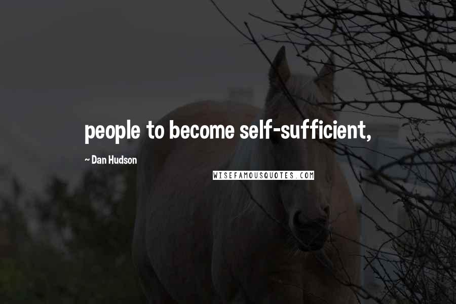 Dan Hudson Quotes: people to become self-sufficient,