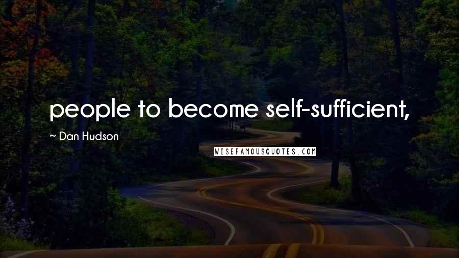 Dan Hudson Quotes: people to become self-sufficient,