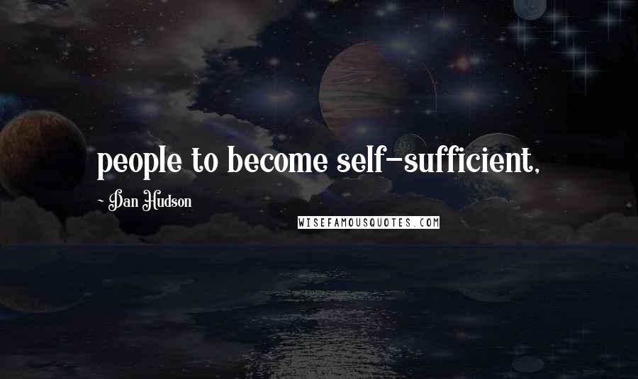 Dan Hudson Quotes: people to become self-sufficient,