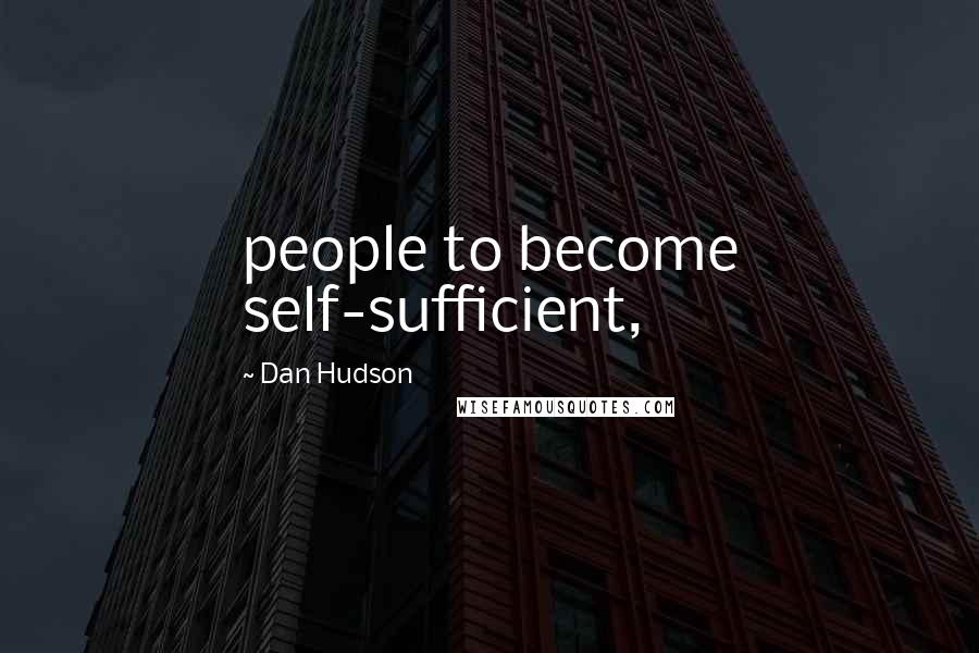 Dan Hudson Quotes: people to become self-sufficient,