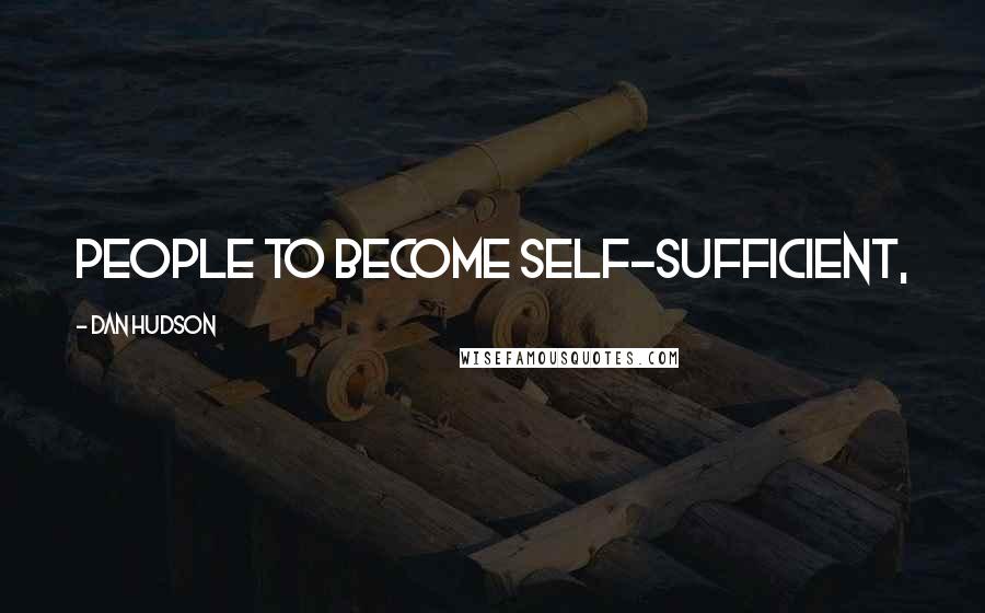 Dan Hudson Quotes: people to become self-sufficient,