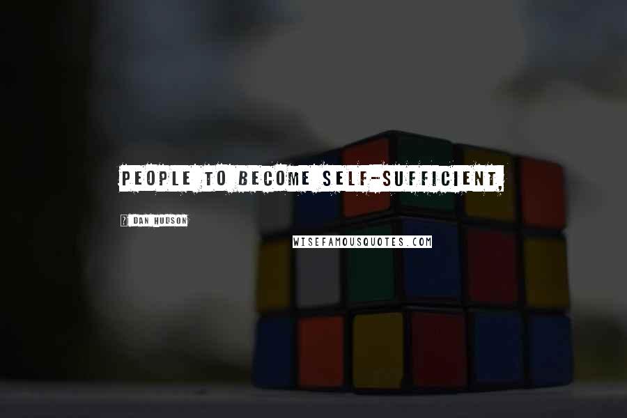 Dan Hudson Quotes: people to become self-sufficient,