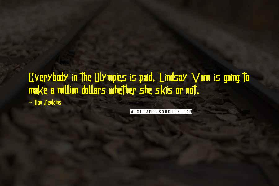 Dan Jenkins Quotes: Everybody in the Olympics is paid. Lindsay Vonn is going to make a million dollars whether she skis or not.