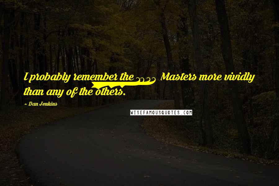 Dan Jenkins Quotes: I probably remember the 1954 Masters more vividly than any of the others.