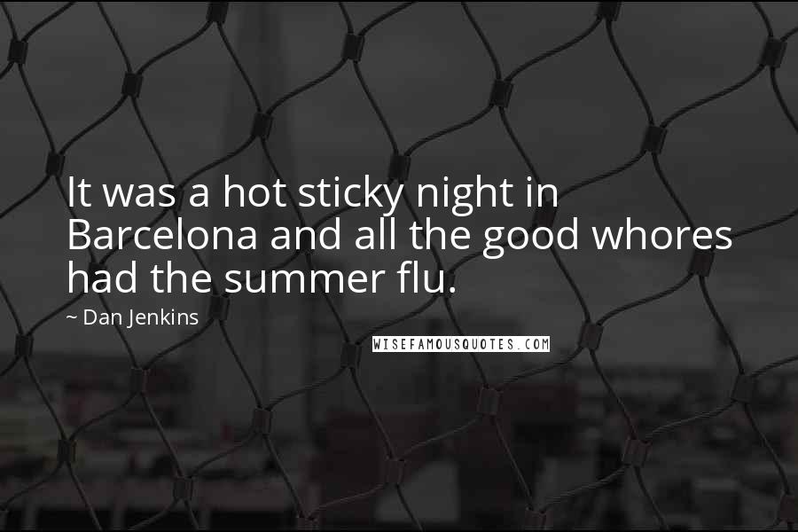 Dan Jenkins Quotes: It was a hot sticky night in Barcelona and all the good whores had the summer flu.