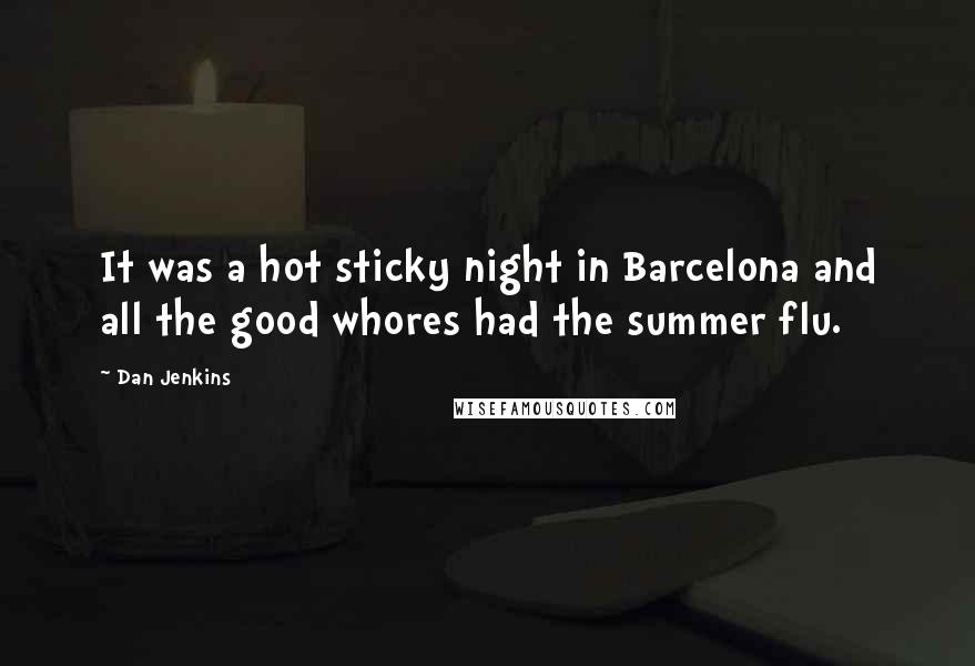 Dan Jenkins Quotes: It was a hot sticky night in Barcelona and all the good whores had the summer flu.