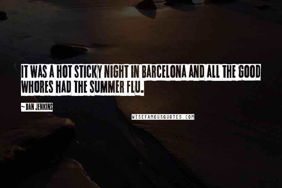 Dan Jenkins Quotes: It was a hot sticky night in Barcelona and all the good whores had the summer flu.