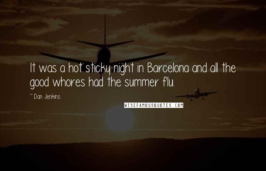 Dan Jenkins Quotes: It was a hot sticky night in Barcelona and all the good whores had the summer flu.