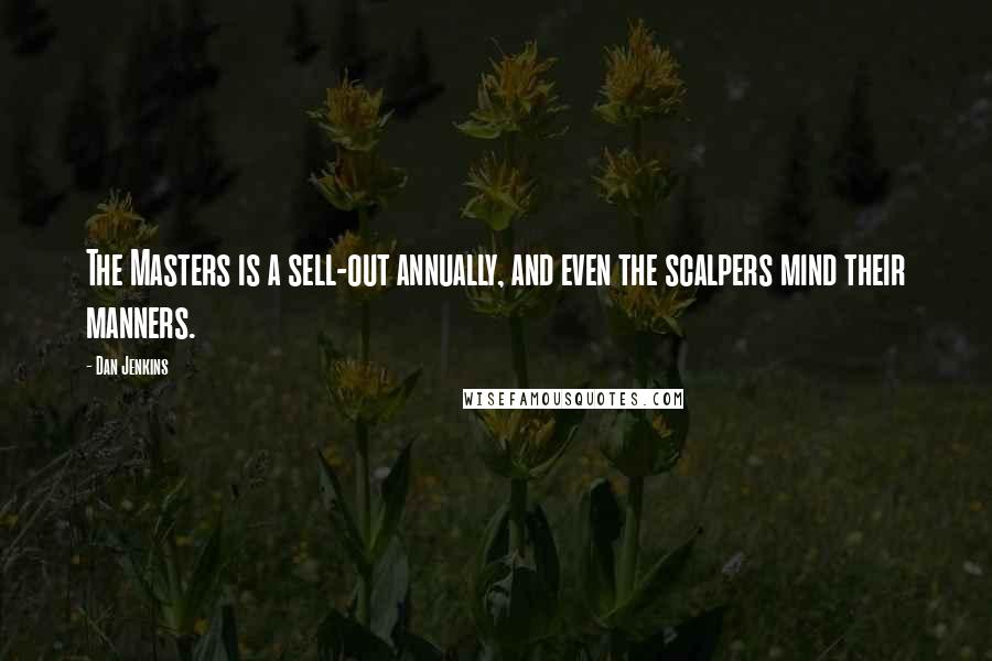 Dan Jenkins Quotes: The Masters is a sell-out annually, and even the scalpers mind their manners.