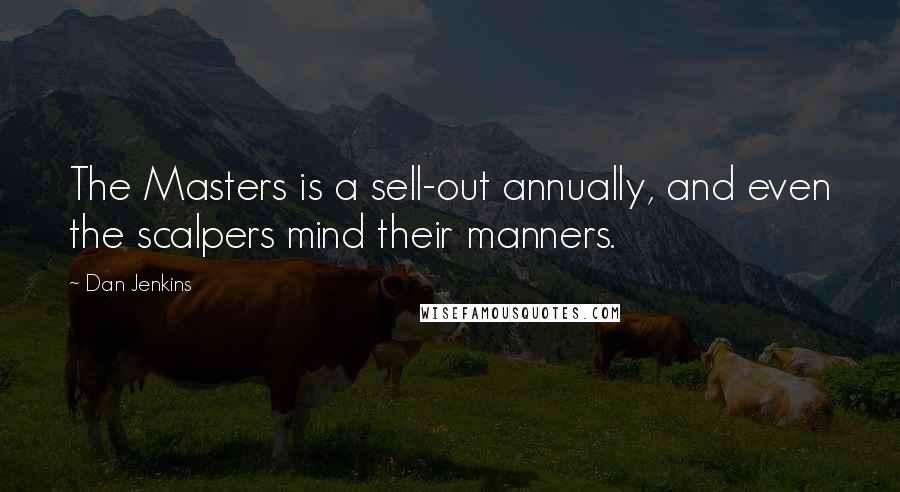 Dan Jenkins Quotes: The Masters is a sell-out annually, and even the scalpers mind their manners.