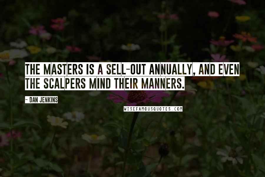 Dan Jenkins Quotes: The Masters is a sell-out annually, and even the scalpers mind their manners.