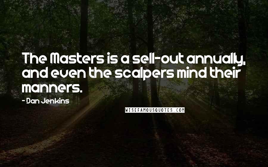 Dan Jenkins Quotes: The Masters is a sell-out annually, and even the scalpers mind their manners.