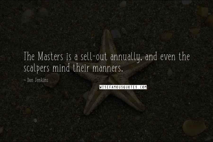 Dan Jenkins Quotes: The Masters is a sell-out annually, and even the scalpers mind their manners.