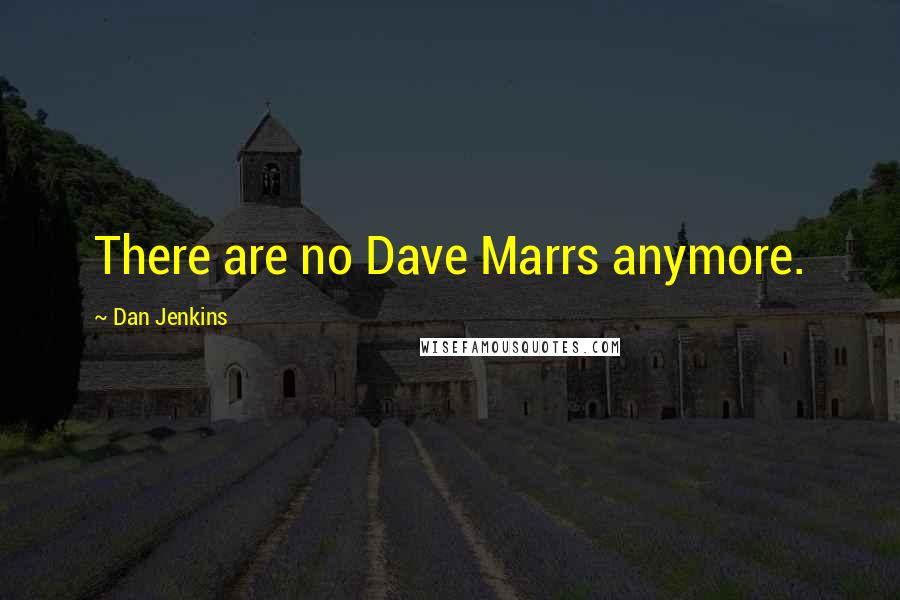 Dan Jenkins Quotes: There are no Dave Marrs anymore.