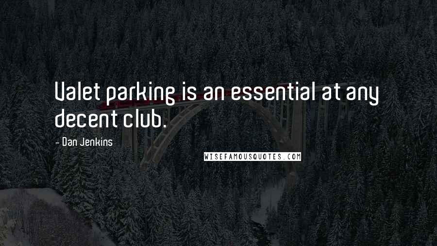 Dan Jenkins Quotes: Valet parking is an essential at any decent club.