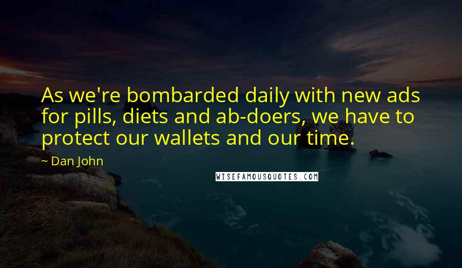 Dan John Quotes: As we're bombarded daily with new ads for pills, diets and ab-doers, we have to protect our wallets and our time.