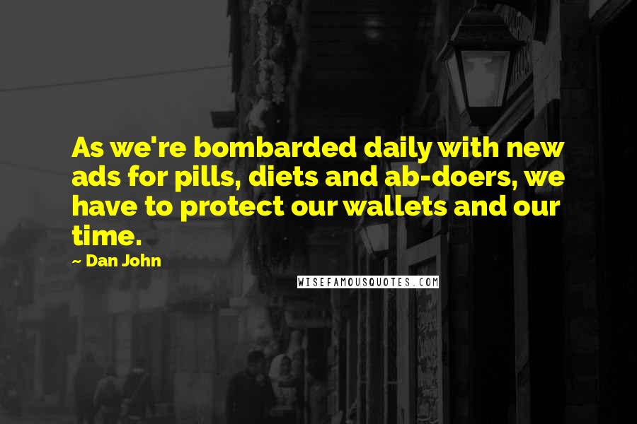 Dan John Quotes: As we're bombarded daily with new ads for pills, diets and ab-doers, we have to protect our wallets and our time.