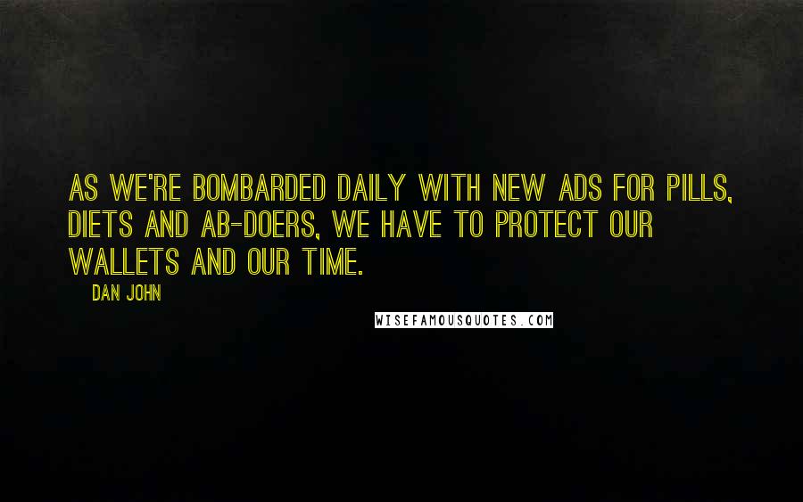 Dan John Quotes: As we're bombarded daily with new ads for pills, diets and ab-doers, we have to protect our wallets and our time.