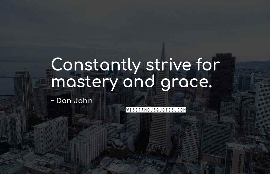 Dan John Quotes: Constantly strive for mastery and grace.