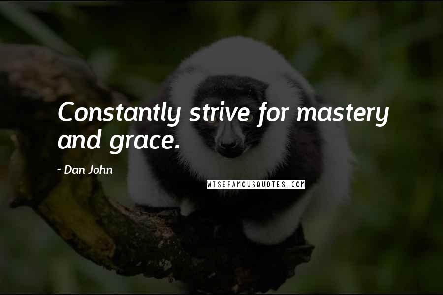 Dan John Quotes: Constantly strive for mastery and grace.