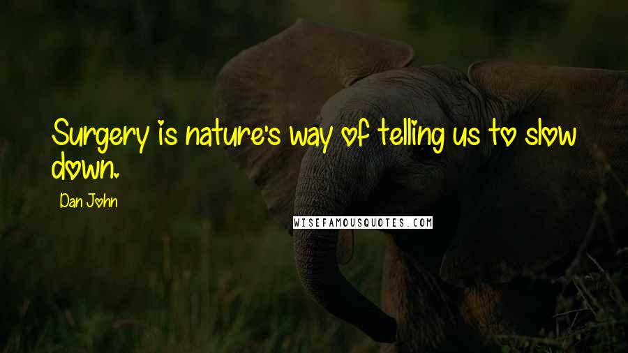 Dan John Quotes: Surgery is nature's way of telling us to slow down.