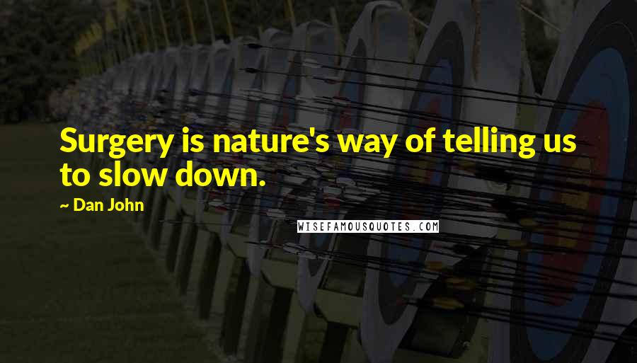 Dan John Quotes: Surgery is nature's way of telling us to slow down.