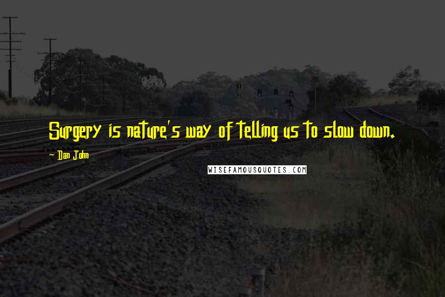 Dan John Quotes: Surgery is nature's way of telling us to slow down.