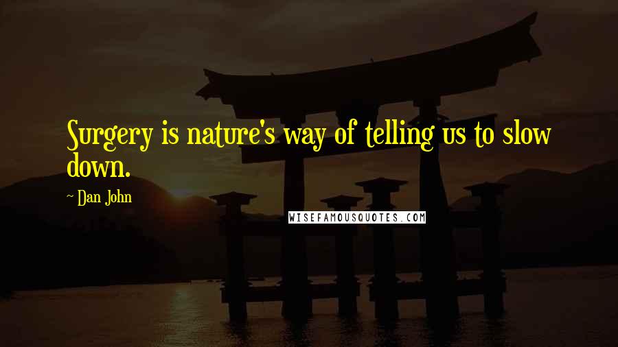 Dan John Quotes: Surgery is nature's way of telling us to slow down.