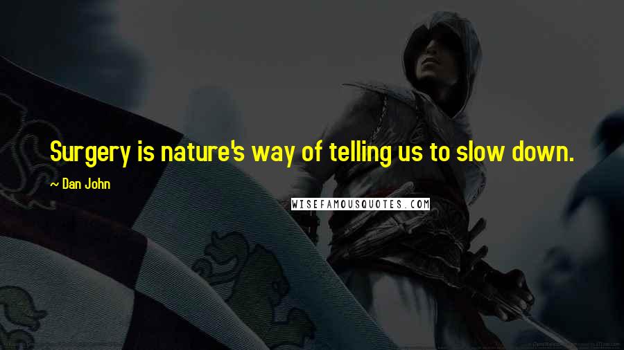 Dan John Quotes: Surgery is nature's way of telling us to slow down.