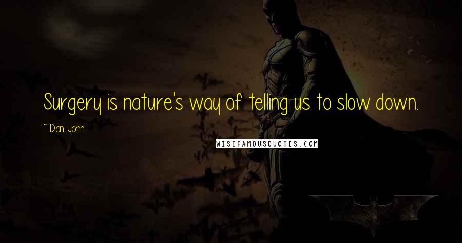 Dan John Quotes: Surgery is nature's way of telling us to slow down.