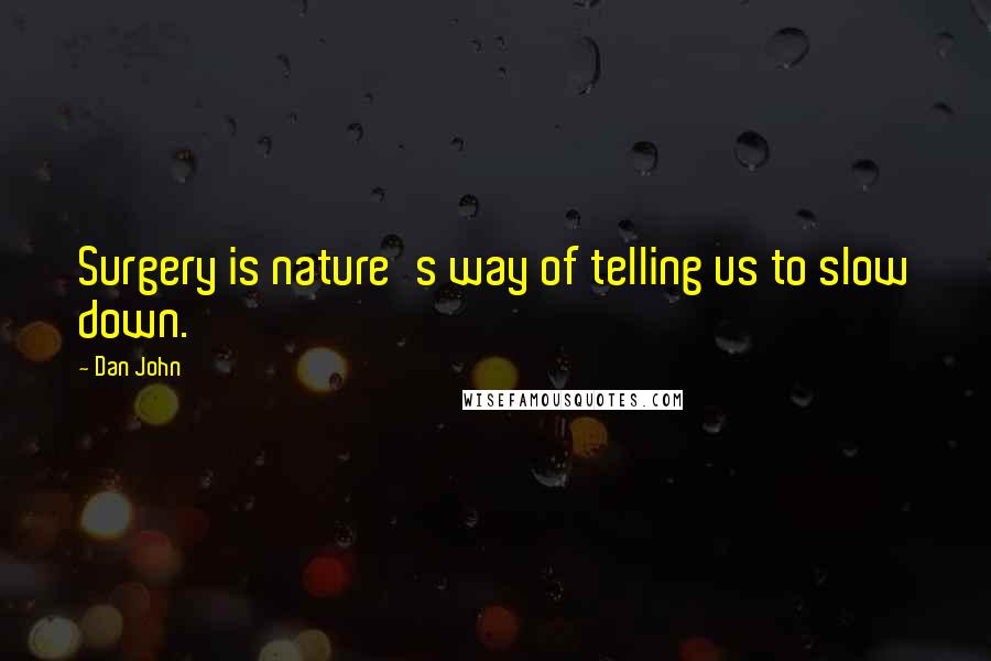 Dan John Quotes: Surgery is nature's way of telling us to slow down.